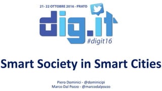 Smart Society in Smart Cities
Piero Dominici - @dominicipi
Marco Dal Pozzo - @marcodalpozzo
 