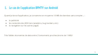 1. Le cas de l’application BFMTV sur Android
Quand je lance l’application, je consomme en moyenne 10 MB de données sans co...