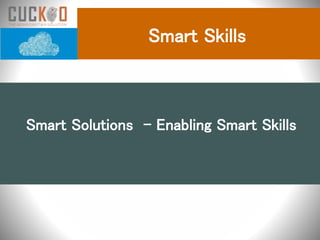Smart Skills
Smart Solutions - Enabling Smart Skills
 