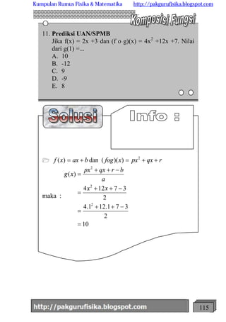 http://meetabied.wordpress.com 115
11. Prediksi UAN/SPMB
Jika f(x) = 2x +3 dan (f o g)(x) = 4x2
+12x +7. Nilai
dari g(1) =...