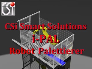 CSi Smart Solutions
      i-PAL
 Robot Palettierer
 