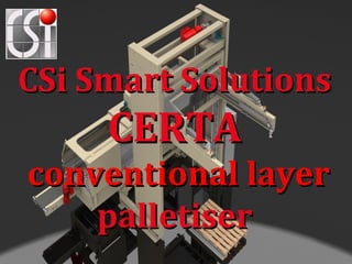 CSi Smart Solutions
     CERTA
conventional layer
    palletiser
 