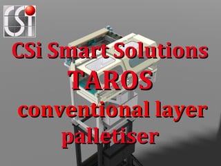 CSi Smart Solutions
     TAROS
conventional layer
    palletiser
 
