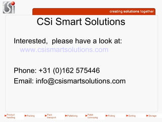 CSi Smart Solutions
Interested, please have a look at:
  www.csismartsolutions.com

Phone: +31 (0)162 575446
Email: info@csismartsolutions.com
 