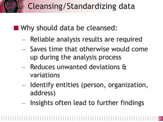 Why should data be cleansed:
 Reliable analysis results are required
 Saves time that otherwise would come
up during the...