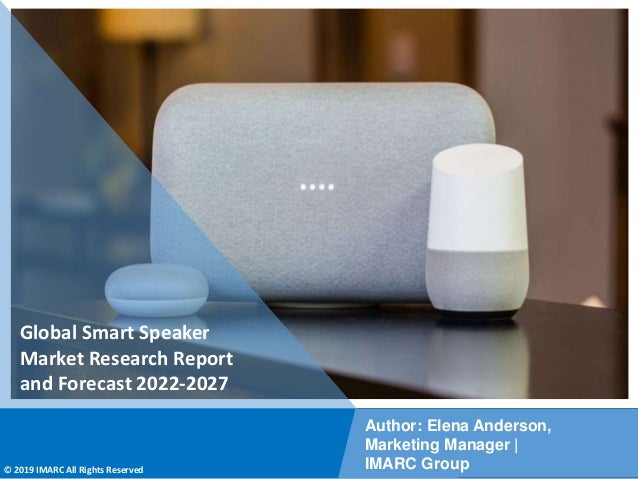 Copyright © IMARC Service Pvt Ltd. All Rights Reserved
Global Smart Speaker
Market Research Report
and Forecast 2022-2027
Author: Elena Anderson,
Marketing Manager |
IMARC Group
© 2019 IMARC All Rights Reserved
 