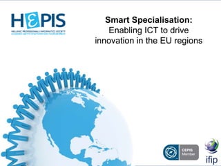 Smart Specialisation:
Enabling ICT to drive
innovation in the EU regions
 