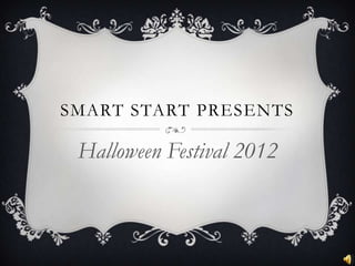 SMART START PRESENTS

 Halloween Festival 2012
 