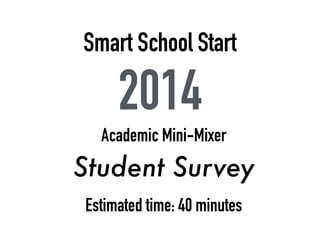 Smart School Start
2014
Academic Mini-Mixer
Student Survey
Estimated time: 40 minutes
 