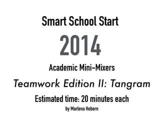 Smart School Start
2014
Academic Mini-Mixers
Teamwork Edition II: Tangrams
Estimated time: 20 minutes each
by Marlena Hebern
 