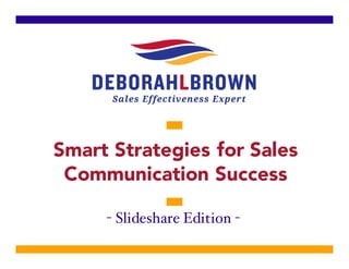 Smart Strategies for Sales
Communication Success
- Slideshare Edition -
 