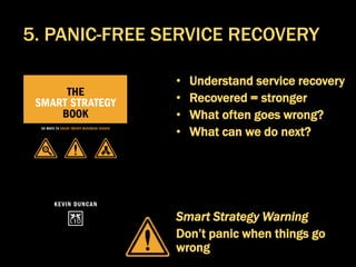 • Understand service recovery
• Recovered = stronger
• What often goes wrong?
• What can we do next?
Smart Strategy Warning
Don’t panic when things go
wrong
5. PANIC-FREE SERVICE RECOVERY
 