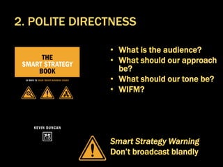 • What is the audience?
• What should our approach
be?
• What should our tone be?
• WIFM?
Smart Strategy Warning
Don’t broadcast blandly
2. POLITE DIRECTNESS
 