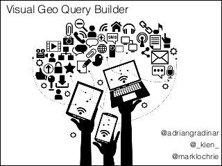 Visual Geo Query Builder

@adriangradinar
@_klen_
@marklochrie

 