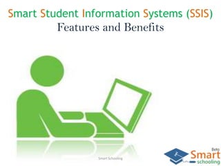 Smart Student Information Systems (SSIS)
Features and Benefits
Smart Schooling
 
