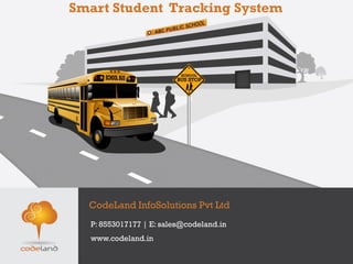 Smart Student Tracking System
CodeLand InfoSolutions Pvt Ltd
P: 8553017177 | E: sales@codeland.in
www.codeland.in
 