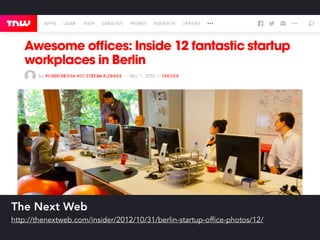 The Next Web 
http://thenextweb.com/insider/2012/10/31/berlin-startup-office-photos/12/
 