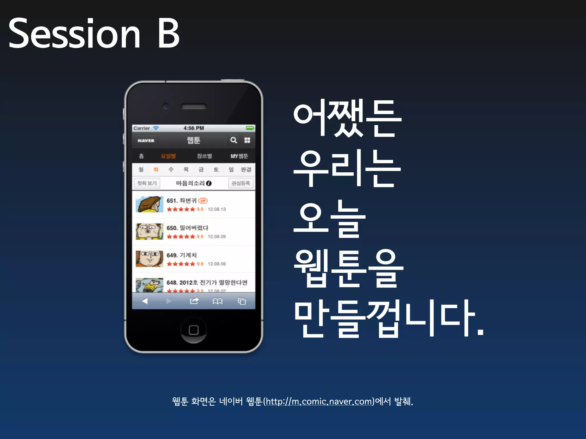 Session B

                              어쨌든
                              우리는
                              오늘
                              웹툰을
                              만들껍니다.
        웹툰 화면은 네이버 웹툰(http://m.comic.naver.com)에서 발췌.
 
