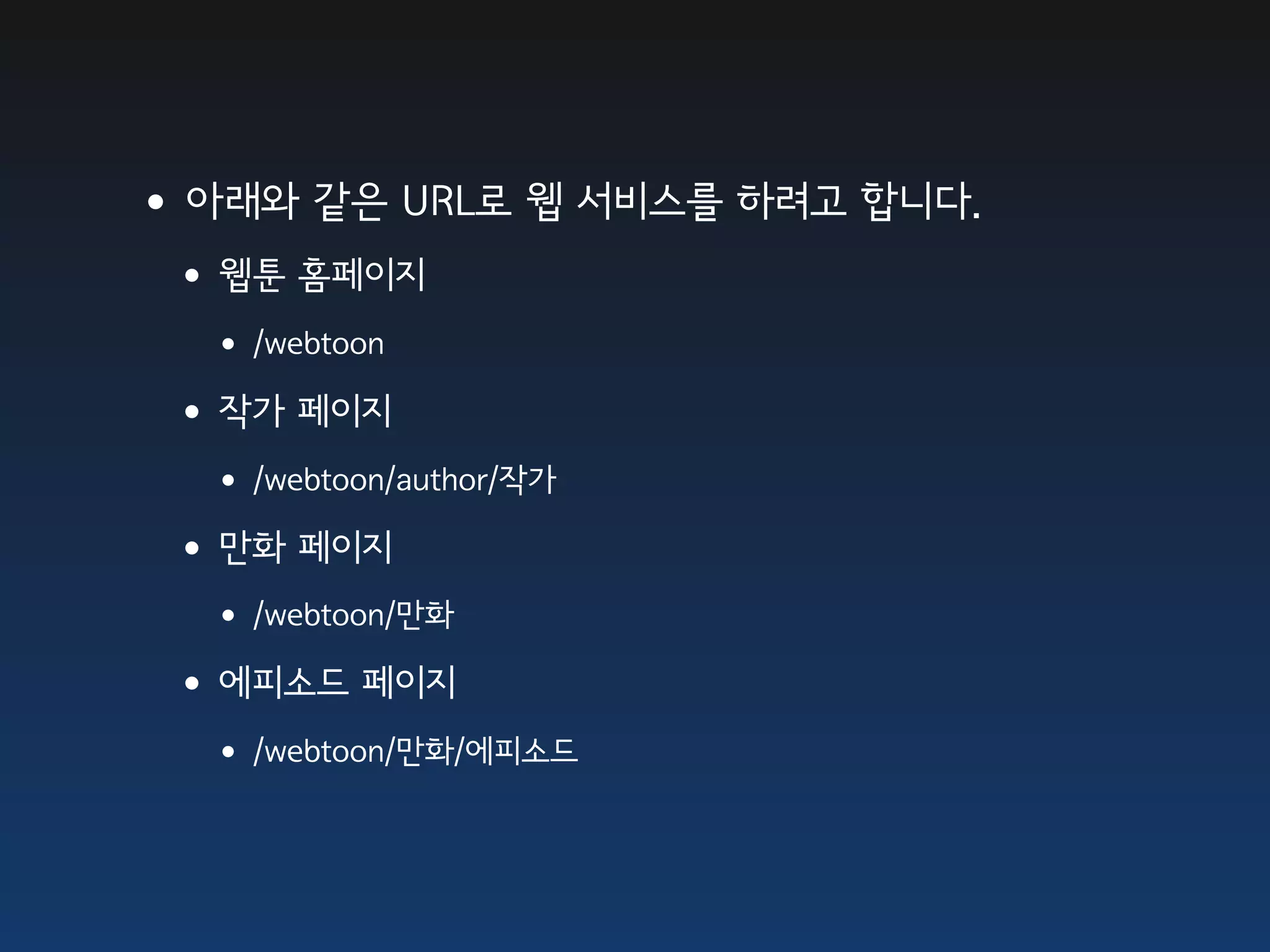 •아래와 같은 URL로 웹 서비스를 하려고 합니다.
 •웹툰 홈페이지
  • /webtoon
 •작가 페이지
  • /webtoon/author/작가
 •만화 페이지
  • /webtoon/만화
 •에피소드 페이지
  • /webtoon/만화/에피소드
 