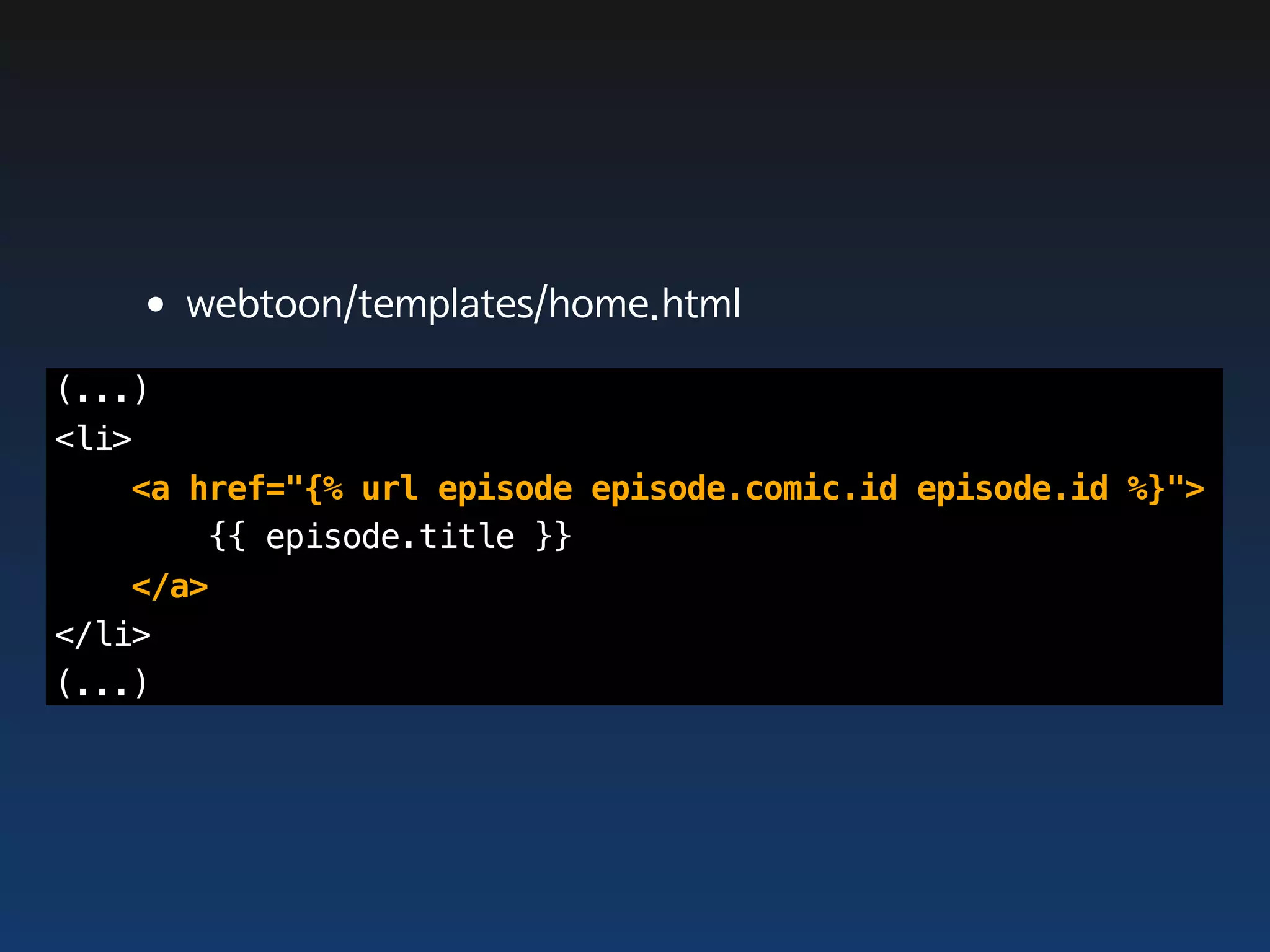 •webtoon/templates/home.html
(...)
<li>
    <a href="{% url episode episode.comic.id episode.id %}">
        {{ episode.title }}
    </a>
</li>
(...)
 