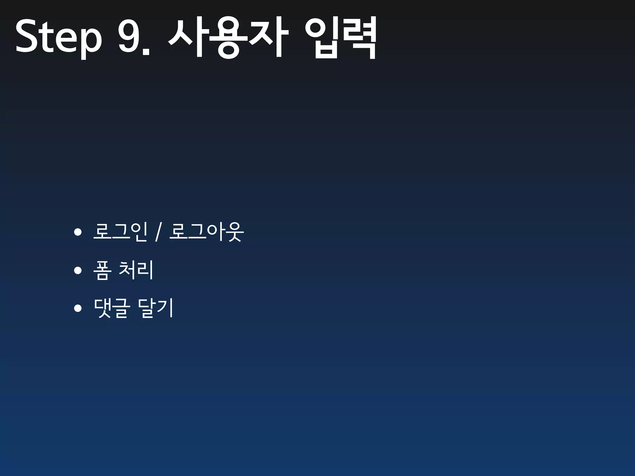 Step 9. 사용자 입력



 •로그인 / 로그아웃
 •폼 처리
 •댓글 달기
 