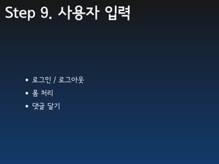 Step 9. 사용자 입력



 •로그인 / 로그아웃
 •폼 처리
 •댓글 달기
 