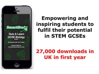 27,000 downloads in
UK in first year
Empowering and
inspiring students to
fulfil their potential
in STEM GCSEs
 