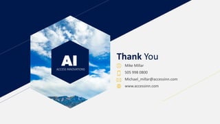 AI
ACCESS INNOVATIONS
Thank You
Mike Millar
505 998 0800
Michael_millar@accessinn.com
www.accessinn.com
 