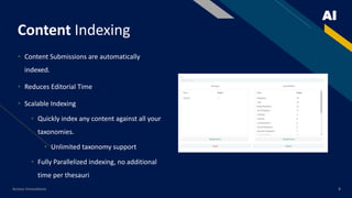 AI
Access Innovations 8
Content Indexing
• Content Submissions are automatically
indexed.
• Reduces Editorial Time
• Scalable Indexing
• Quickly index any content against all your
taxonomies.
• Unlimited taxonomy support
• Fully Parallelized indexing, no additional
time per thesauri
 