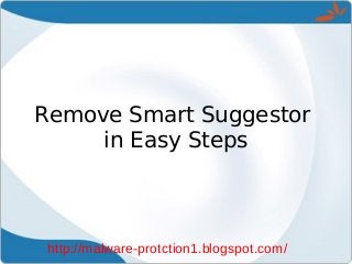 Remove Smart Suggestor
     in Easy Steps



 http://malware-protction1.blogspot.com/
 