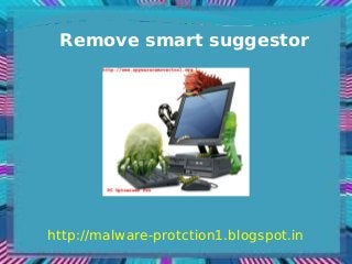 Remove smart suggestor




http://malware-protction1.blogspot.in
 