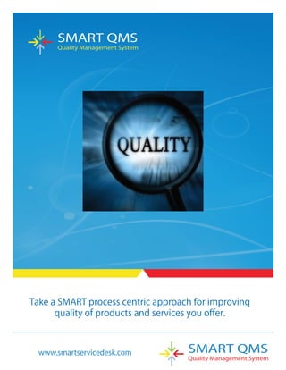 SMART QMS
    Quality Management System




www.smartservicedesk.com        SMART QMS
                                Quality Management System
 
