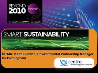 ﻿﻿CHAIR: Keith Budden, Environmental Partnership Manager
Be Birmingham
 