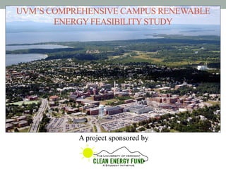 UVM’S COMPREHENSIVE CAMPUS RENEWABLE
ENERGYFEASIBILITYSTUDY
A project sponsored by
 