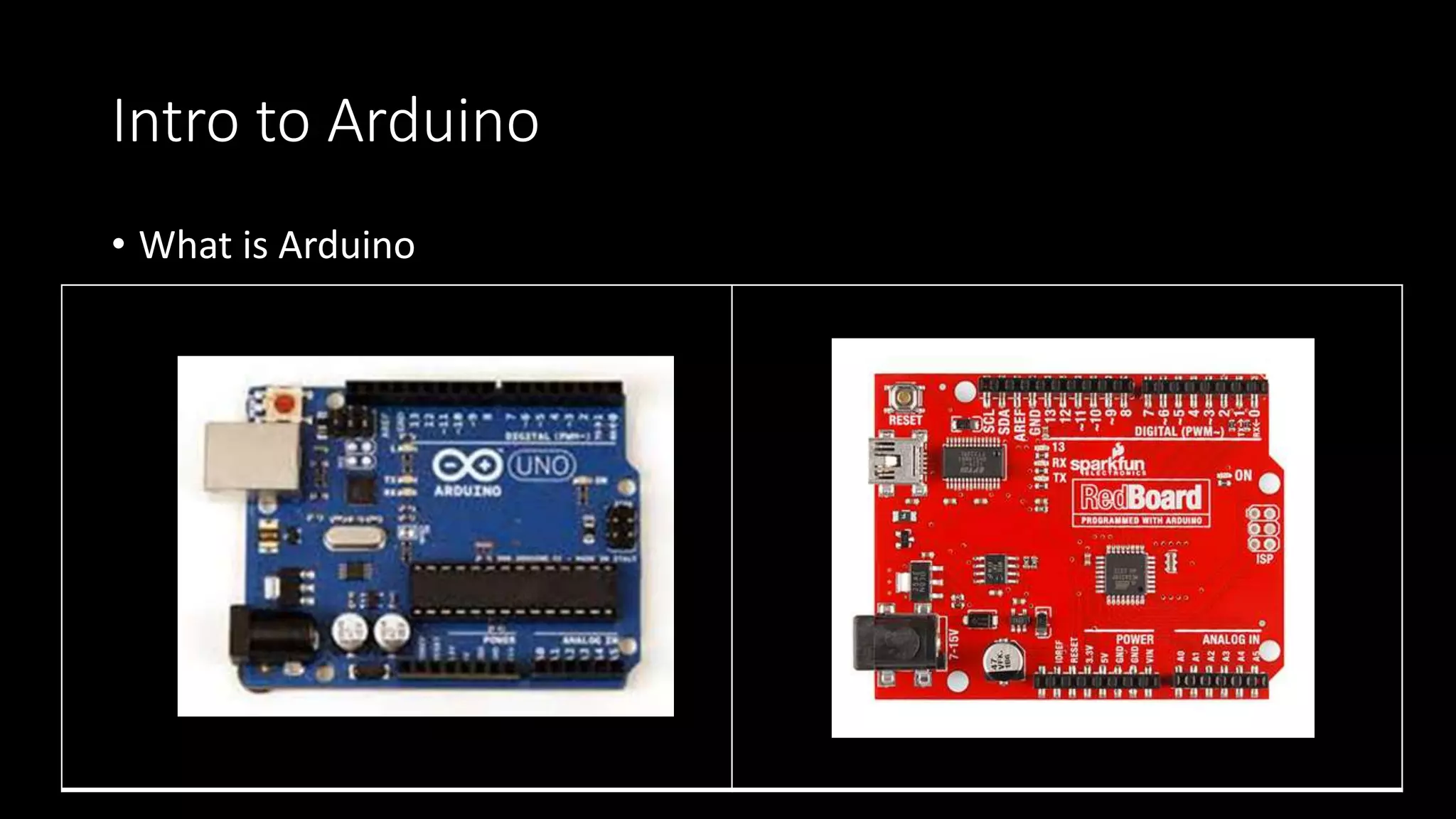 Intro to Arduino
• What is Arduino
 
