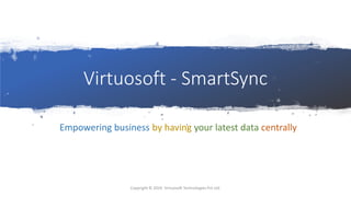 Virtuosoft - SmartSync
Empowering business by having your latest data centrally
Copyright © 2024 Virtuosoft Technologies Pvt Ltd.
 