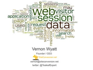 Vernon Wyatt
     Founder / CEO


vernon@siteconversion.net
 twitter: @TealeafExpert
 