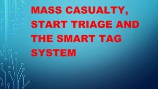 MASS CASUALTY,
START TRIAGE AND
THE SMART TAG
SYSTEM
 