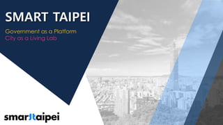 SMART TAIPEI
Government as a Platform
City as a Living Lab
 