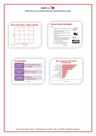 Marketing treninzi, marketing planiranje i komercijalizacija inovacija 
Smart target, Bjelanovideva 2, 1100 Beograd, phone/fax: +381.11.2449242, office@smarttarget.rs 
