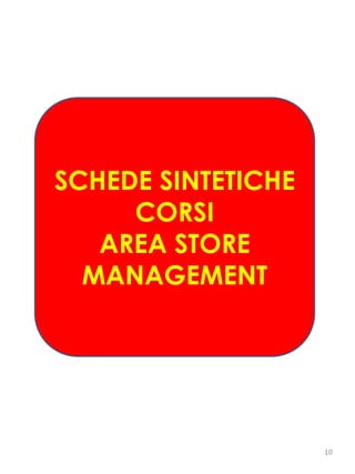 SCHEDE SINTETICHE
CORSI
AREA STORE
MANAGEMENT
10
 