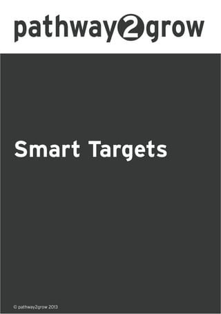 Smart Targets
© pathway2grow 2013
 