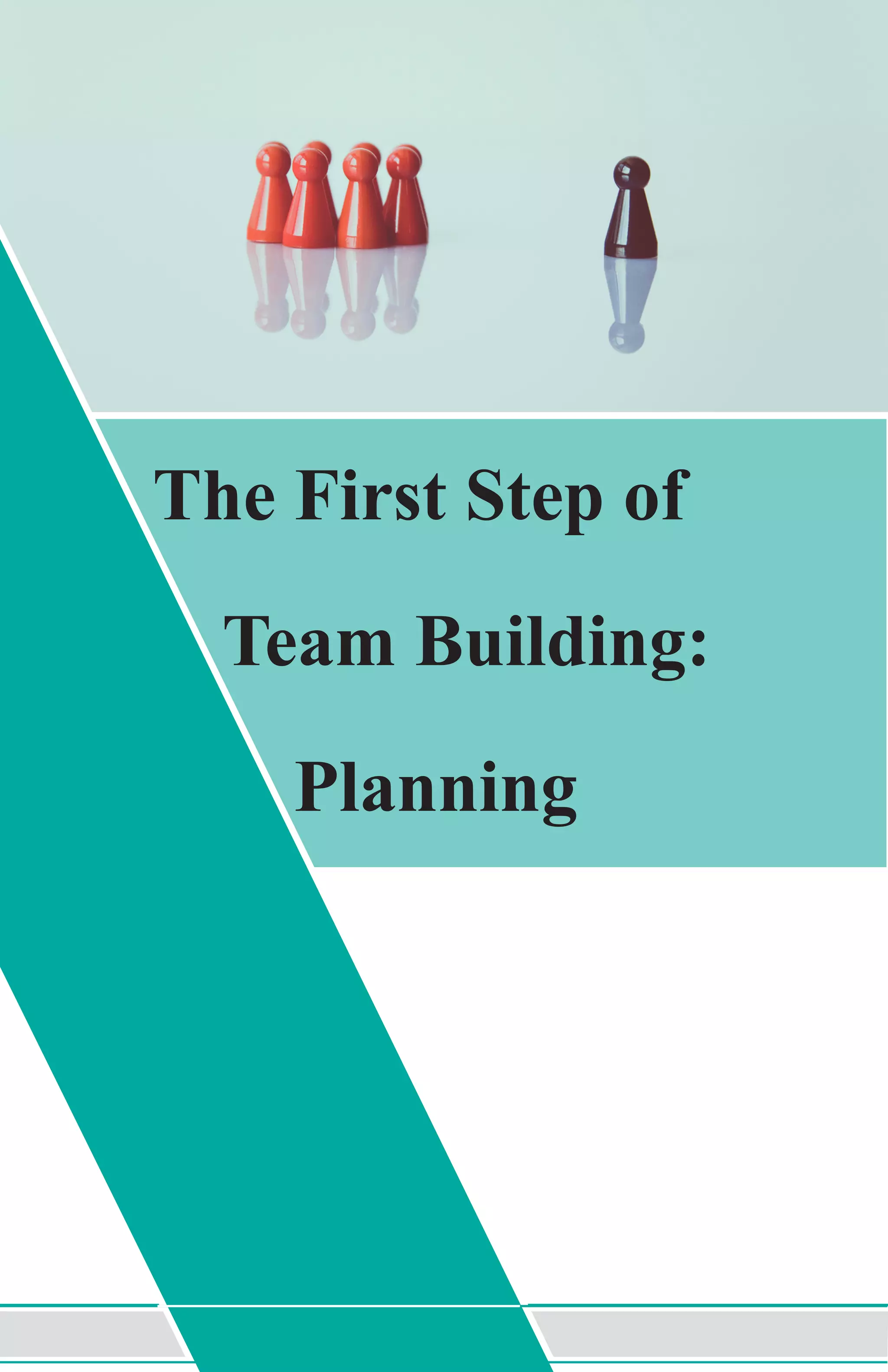 The First Step of
Team Building:
Planning
 