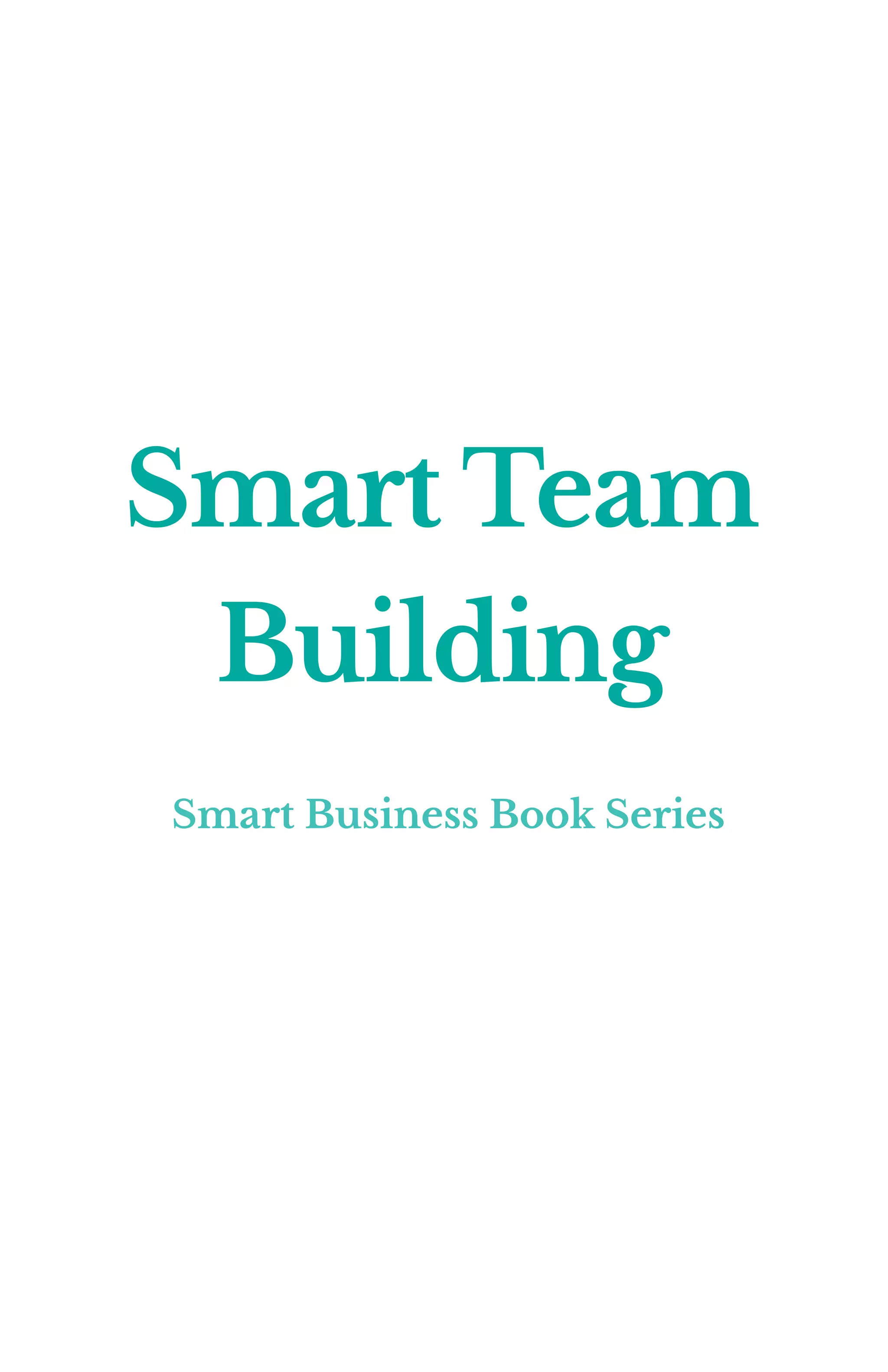  
 
 
 
 
 
Smart Team
Building
Smart Business Book Series
 