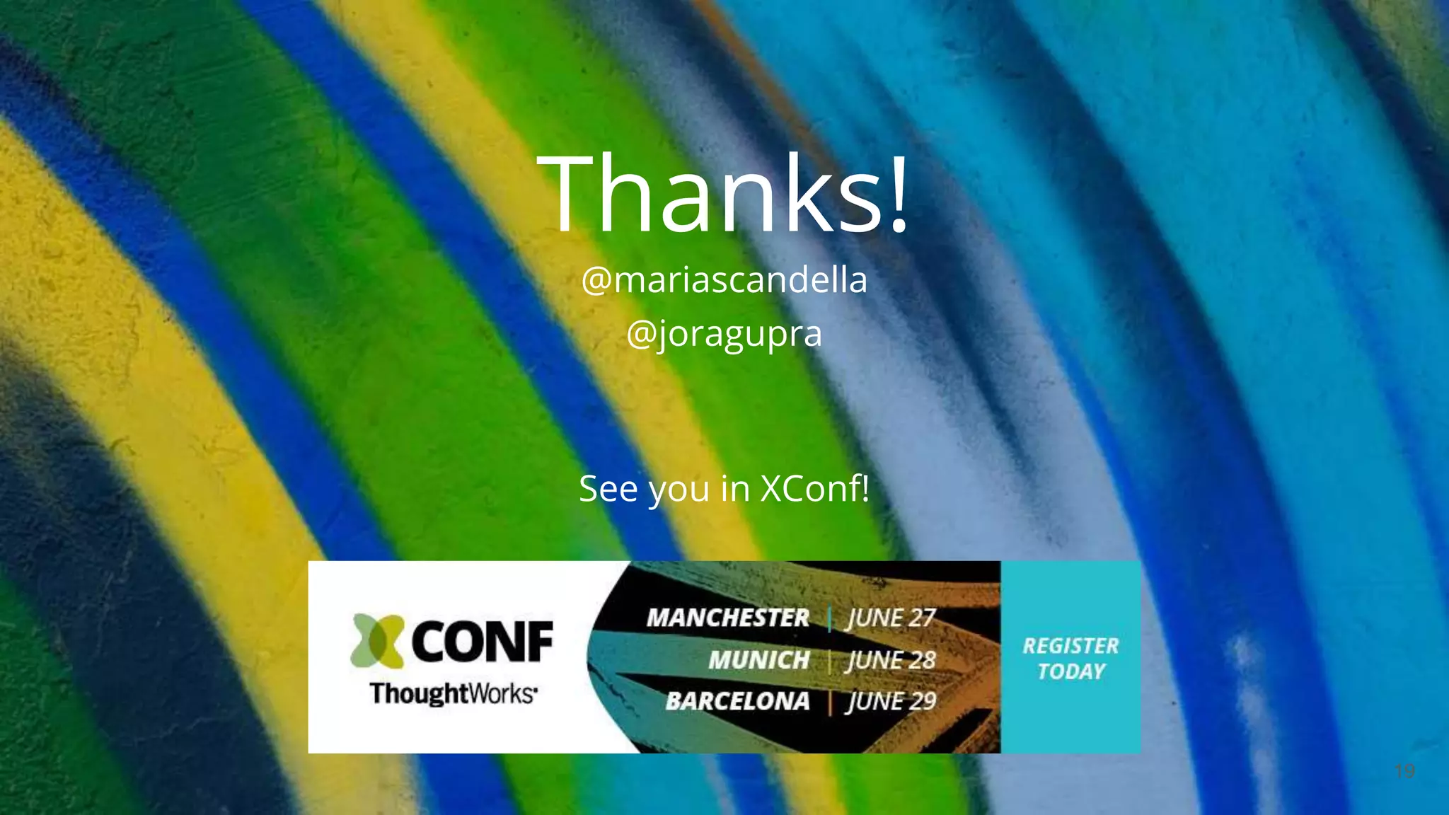 19
Thanks!
@mariascandella
@joragupra
See you in XConf!
 