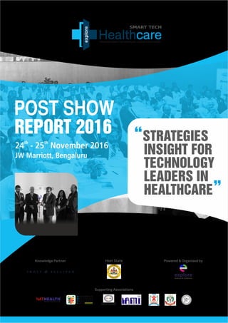 POST SHOW
REPORT 2016 “STRATEGIES
INSIGHT FOR
TECHNOLOGY
LEADERS IN
HEALTHCARE”
Supporting Associations
Knowledge Partner Powered & Organised byHost State
 