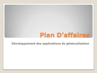 Plan D’affaires
Développement des applications de géolocalisation
 