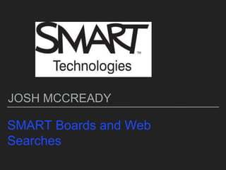 JOSH MCCREADY
SMART Boards and Web
Searches
 