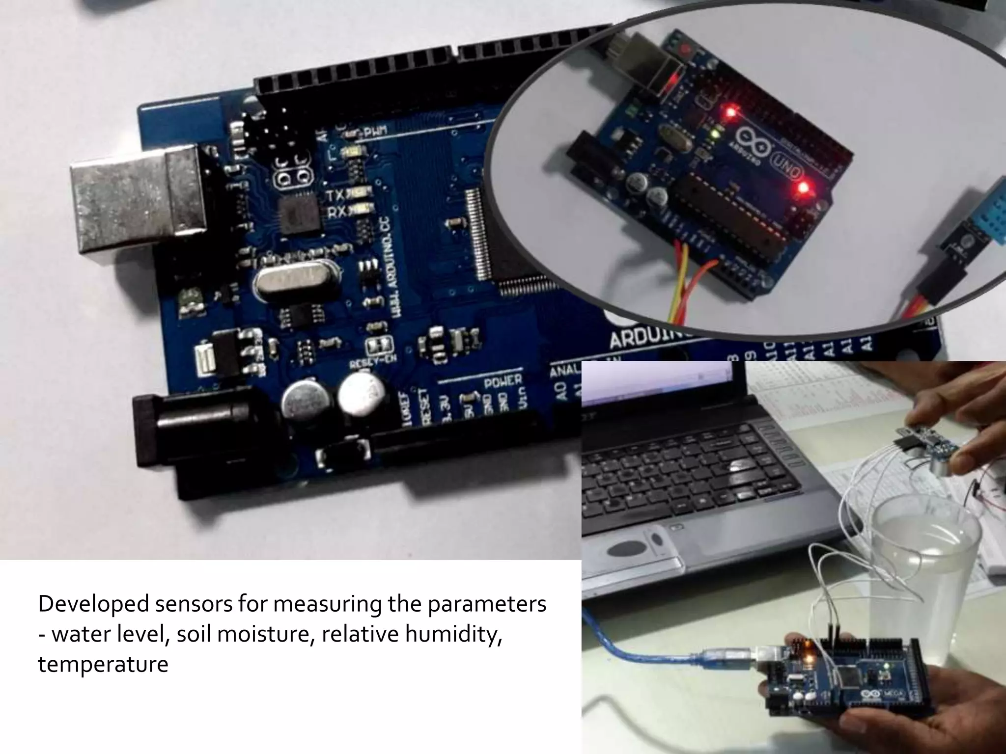Developed sensors for measuring the parameters
- water level, soil moisture, relative humidity,
temperature
 