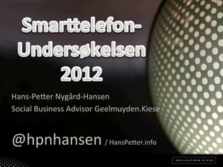 Hans-­‐Pe(er	
  Nygård-­‐Hansen	
  
Social	
  Business	
  Advisor	
  Geelmuyden.Kiese	
  
	
  


@hpnhansen	
  /	
  HansPe(er.info	
  
 